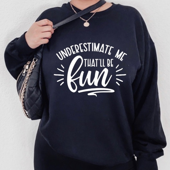 Underestimate Me Crewneck Long Sleeve Sweatshirt - Picture 1 of 2